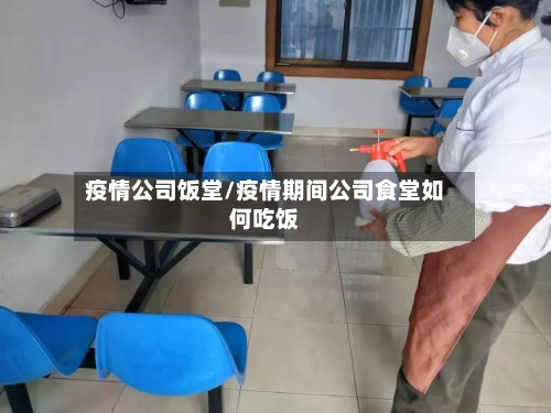 疫情公司饭堂/疫情期间公司食堂如何吃饭-第1张图片