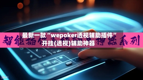 最新一款“wepoker透视辅助插件”开挂(透视)辅助神器-第1张图片