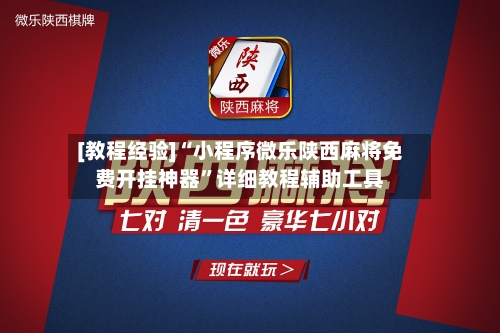[教程经验]“小程序微乐陕西麻将免费开挂神器”详细教程辅助工具-第3张图片