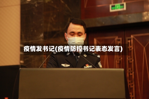 疫情发书记(疫情防控书记表态发言)-第1张图片