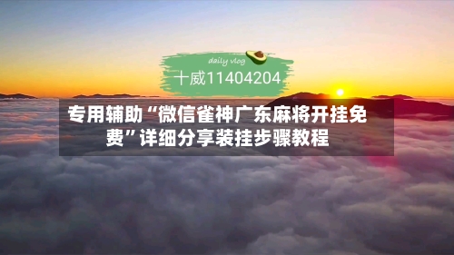 专用辅助“微信雀神广东麻将开挂免费	”详细分享装挂步骤教程-第1张图片