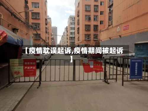 【疫情耽误起诉,疫情期间被起诉】