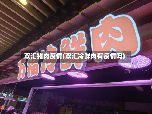 双汇猪肉疫情(双汇冷鲜肉有疫情吗)-第2张图片