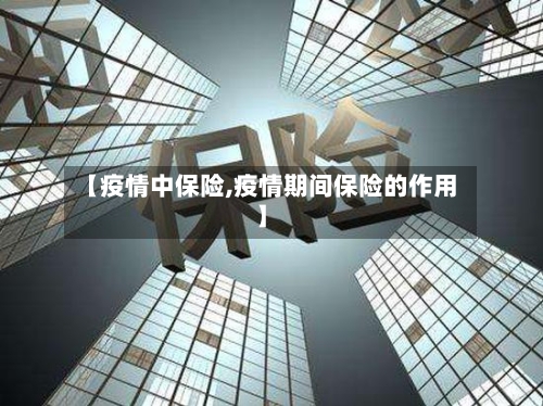 【疫情中保险,疫情期间保险的作用】