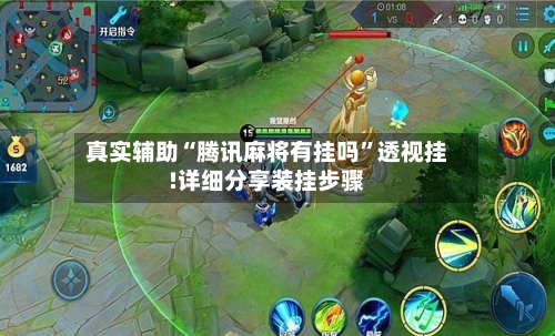 真实辅助“腾讯麻将有挂吗”透视挂!详细分享装挂步骤