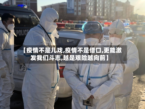 【疫情不是儿戏,疫情不是借口,更能激发我们斗志,越是艰险越向前】-第3张图片