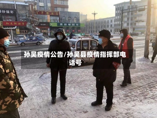 孙吴疫情公告/孙吴县疫情指挥部电话号