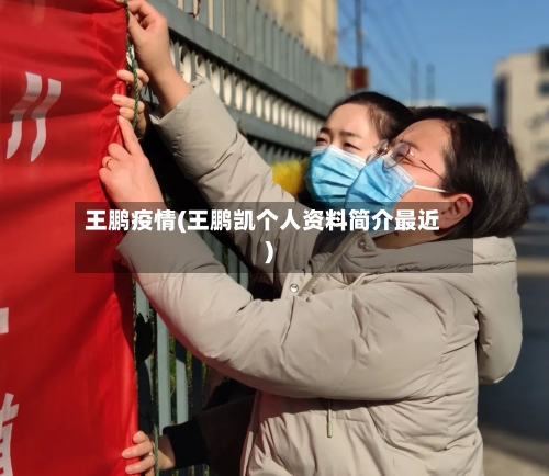 王鹏疫情(王鹏凯个人资料简介最近)-第2张图片