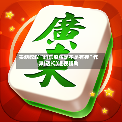 实测教程“科乐麻将是不是有挂	”作弊(透视)透视辅助-第2张图片