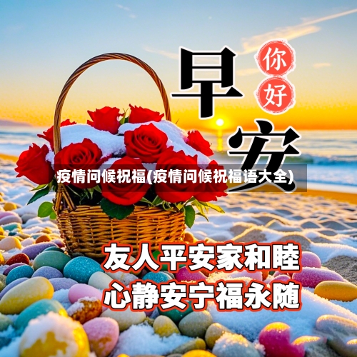 疫情问候祝福(疫情问候祝福语大全)-第3张图片