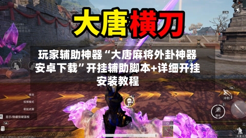 玩家辅助神器“大唐麻将外卦神器安卓下载”开挂辅助脚本+详细开挂安装教程-第1张图片