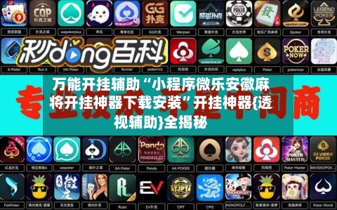 万能开挂辅助“小程序微乐安徽麻将开挂神器下载安装”开挂神器{透视辅助}全揭秘