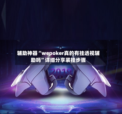辅助神器“wepoker真的有挂透视辅助吗	”详细分享装挂步骤-第1张图片