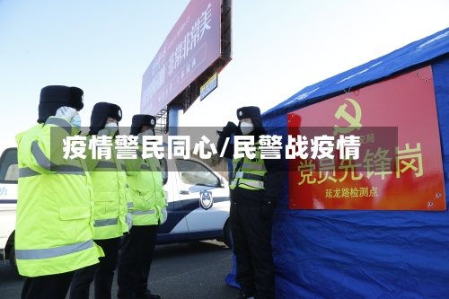 疫情警民同心/民警战疫情-第2张图片