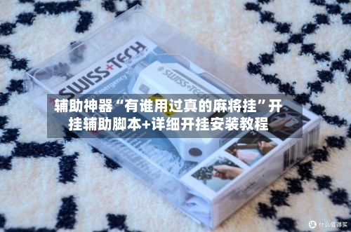 辅助神器“有谁用过真的麻将挂”开挂辅助脚本+详细开挂安装教程-第1张图片