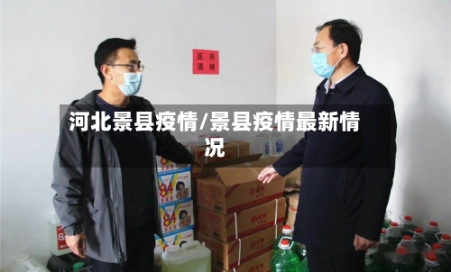 河北景县疫情/景县疫情最新情况-第2张图片