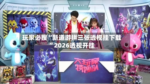 玩家必搜“新道游拼三张透视挂下载”2026透视开挂-第1张图片