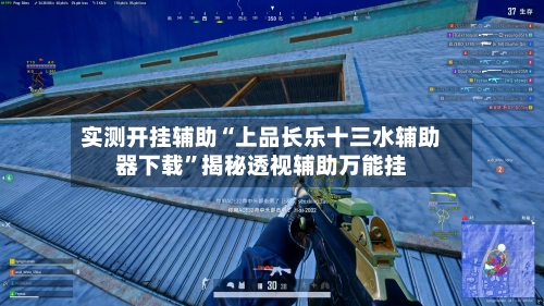 实测开挂辅助“上品长乐十三水辅助器下载”揭秘透视辅助万能挂