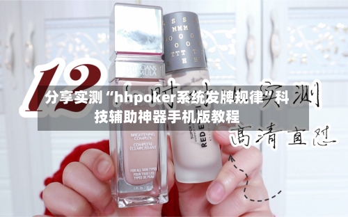 分享实测“hhpoker系统发牌规律”科技辅助神器手机版教程