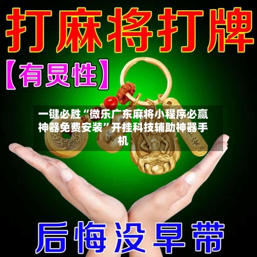 一键必胜“微乐广东麻将小程序必赢神器免费安装”开挂科技辅助神器手机-第3张图片