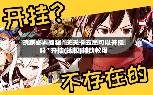 玩家必看教程“天天卡五星可以开挂吗	”开挂(透视)辅助教程-第1张图片