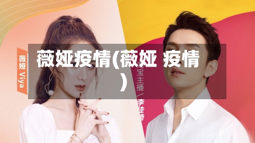 薇娅疫情(薇娅 疫情)-第1张图片