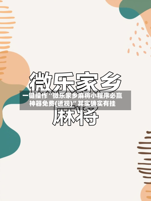 一键操作“微乐家乡麻将小程序必赢神器免费(透视)”其实确实有挂