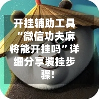 开挂辅助工具“微信功夫麻将能开挂吗	”详细分享装挂步骤!-第1张图片