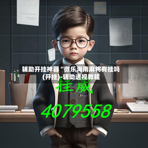 辅助开挂神器“微乐海南麻将有挂吗(开挂)-辅助透视教程-第3张图片