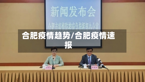 合肥疫情趋势/合肥疫情速报