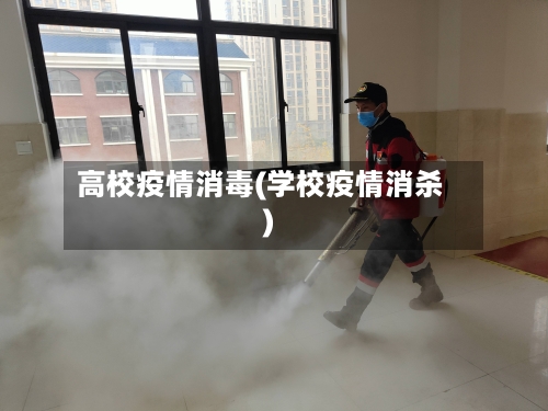 高校疫情消毒(学校疫情消杀)-第2张图片