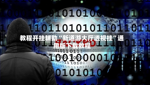 教程开挂辅助“新道游大厅透视挂”通用版下载教程