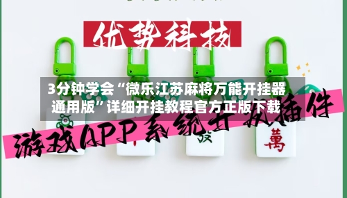 3分钟学会“微乐江苏麻将万能开挂器通用版”详细开挂教程官方正版下载-第2张图片