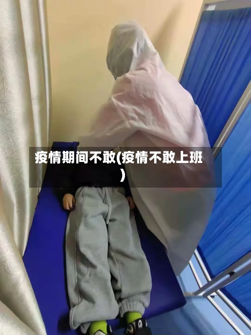 疫情期间不敢(疫情不敢上班)-第1张图片