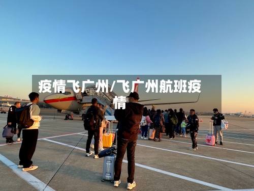 疫情飞广州/飞广州航班疫情