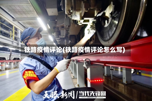 铁路疫情评论(铁路疫情评论怎么写)-第2张图片