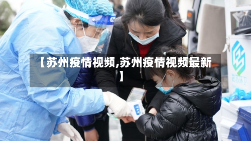 【苏州疫情视频,苏州疫情视频最新】
