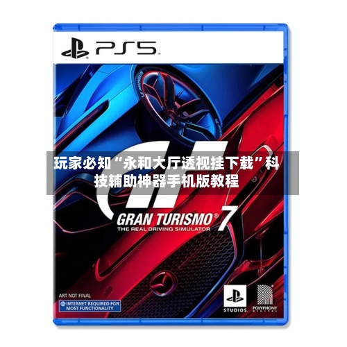 玩家必知“永和大厅透视挂下载”科技辅助神器手机版教程