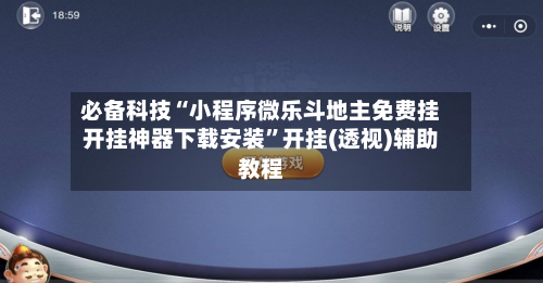 必备科技“小程序微乐斗地主免费挂开挂神器下载安装”开挂(透视)辅助教程-第1张图片