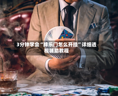 3分钟学会“牌乐门怎么开挂”详细透视辅助教程-第1张图片