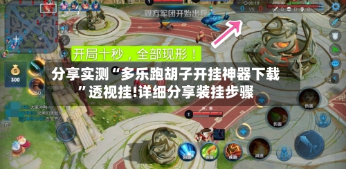 分享实测“多乐跑胡子开挂神器下载”透视挂!详细分享装挂步骤-第2张图片