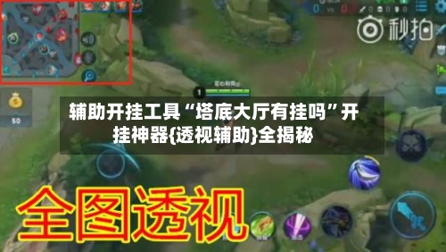 辅助开挂工具“塔底大厅有挂吗”开挂神器{透视辅助}全揭秘-第2张图片