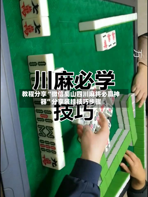 教程分享“微信蜀山四川麻将必赢神器”分享装挂技巧步骤