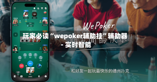 玩家必读“wepoker辅助挂”辅助器 - 实时智能-第2张图片