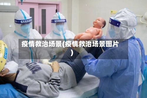 疫情救治场景(疫情救治场景图片)