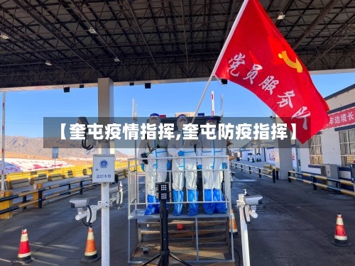 【奎屯疫情指挥,奎屯防疫指挥】-第3张图片