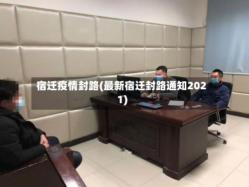 宿迁疫情封路(最新宿迁封路通知2021)-第1张图片