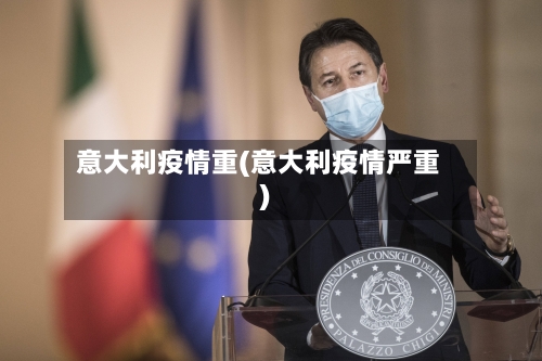 意大利疫情重(意大利疫情严重)