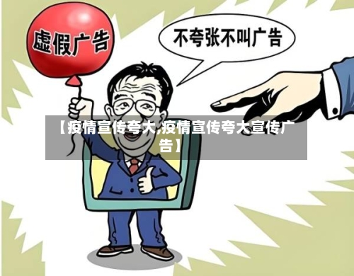【疫情宣传夸大,疫情宣传夸大宣传广告】