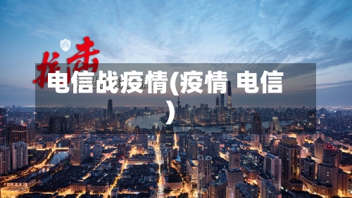 电信战疫情(疫情 电信)
